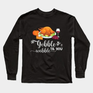 Gobble til you wobble - Happy Thanksgiving Day - Turkey Day Long Sleeve T-Shirt